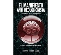 El Manifiesto Anti-Reduccionista: En Defensa de la Complejidad (y Contra la Simplificación de la Mente)