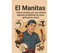 El Manitas Guía Práctica para las Reparaciones Domésticas: Repara, restaura y mejora tu hogar con soluciones prácticas y sin estrés: ¡la guía de bricolaje para cada problema doméstico!