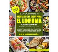 EL MANUAL COMPLETO DE RECETAS DE LA DIETA PARA EL LINFOMA PARA PRINCIPIANTES: Más de 450 comidas antiinflamatorias y ricas en proteínas, con planes de ... apoyar la nutrición diaria, fortalecer la
