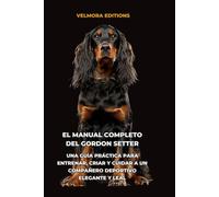 El Manual Completo del Gordon Setter: Una Guía Práctica para Entrenar, Criar y Cuidar a un Compañero Deportivo Elegante y Leal