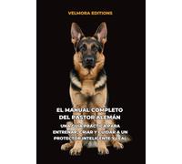 El Manual Completo del Pastor Alemán: Una Guía Práctica para Entrenar, Criar y Cuidar a un Protector Inteligente y Leal
