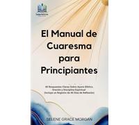 El Manual de Cuaresma para Principiantes: 40 Respuestas Claras Sobre Ayuno Bíblico, Oración y Disciplina Espiritual (Incluye un Registro de 40 Días de Reflexión)