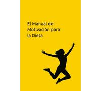 El Manual de Motivación para la Dieta: Prácticas Diarias, Mantras y Herramientas para Generar Compromiso y Lograr un Éxito Duradero