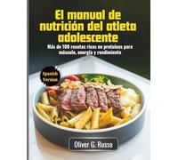 El manual de nutrición del atleta adolescente: Más de 100 recetas ricas en proteínas para músculo, energía y rendimiento