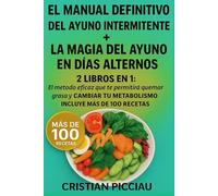 EL MANUAL DEFINITIVO DEL AYUNO INTERMITENTE + LA MAGIA DEL AYUNO EN DÍAS ALTERNOS: 2 LIBROS EN 1: El método eficaz que te permitirá quemar grasa y CAMBIAR TU METABOLISMO, INCLUYE MÁS DE 100 RECETAS