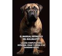 El Manual Definitivo del Bullmastiff: La Guía Completa para Entrenar, Criar y Cuidar a un Guardián Gentil