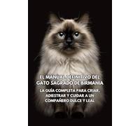 El Manual Definitivo del Gato Sagrado de Birmania: La Guía Completa para Criar, Adiestrar y Cuidar a un Compañero Dulce y Leal