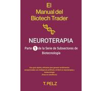 El Manual del Biotech Trader: Una guía rápida y eficiente para generar rendimientos excepcionales con inteligencia artificial y el MoA en neuroterapia y biotecnología (Para no científicos)