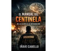 EL MANUAL DEL CENTINELA DE LA ALERTA A LA INTEGRACION: INGENIERIA INVERSA PARA SOBREVIVIR A UNA MENTE INTENSA