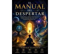 EL MANUAL DEL DESPERTAR: Consciencia, Raíces Ancestrales Y Poder Interior Para Una Nueva Generación Espiritual