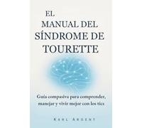 EL MANUAL DEL SÍNDROME DE TOURETTE: Guía compasiva para comprender, manejar y vivir mejor con los tics