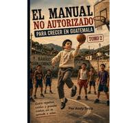 El Manual No Autorizado para Crecer en Guatemala TOMO 2