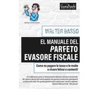 El manuale del parfeto evasore fiscale. Come no pagare le tasse e le multe e vìvare felissi e contenti