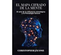 EL MAPA CIFRADO DE LA MENTE:: El Arte de la influencia estratégica y la Psicología Oscura (Spanish Edition)