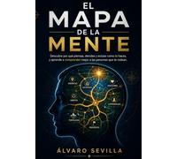 EL MAPA DE LA MENTE: Descubre por qué piensas, decides y actúas como lo haces, y aprende a comprender mejor a las personas que te rodean