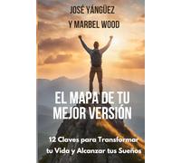EL MAPA DE TU MEJOR VERSION: 12 Claves para Transformar tu Vida y Alcanzar tus Sueños