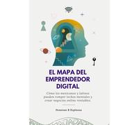 El mapa del emprendedor digital: Cómo los mexicanos y latinos pueden romper techos mentales y crear negocios online rentables.