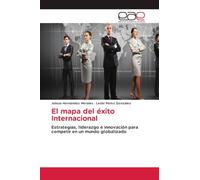 El mapa del éxito Internacional: Estrategias, liderazgo e innovación para competir en un mundo globalizado