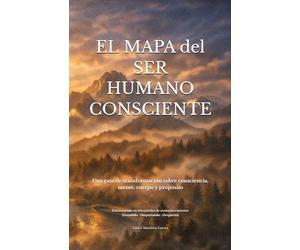 EL MAPA DEL SER HUMANO CONSCIENTE: Una guía de transformación sobre consciencia, mente, cuerpo y propósito, estructurada en tres niveles de evolución ... a todos. Edición bolsillo (12.85 x 19.84 cm)