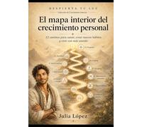 El mapa interior del crecimiento personal: 12 caminos para sanar, crear nuevos hábitos y vivir con más sentido