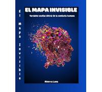 El Mapa Invisible: Variables ocultas detrás de la conducta humana
