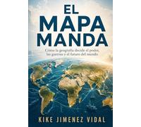 El mapa manda: Cómo la geografía decide el poder, las guerras y el futuro del mundo