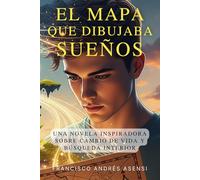El Mapa que Dibujaba Sueños: Una Novela Inspiradora sobre Cambio de Vida y Búsqueda Interior