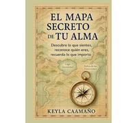 El Mapa Secreto de Tu Alma: Descubre lo que sientes, reconoce quién eres, recuerda lo que importa.