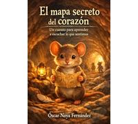 EL MAPA SECRETO DEL CORAZÓN: UN CUENTO PARA APRENDER A ESCUCHAR LO QUE SENTIMOS