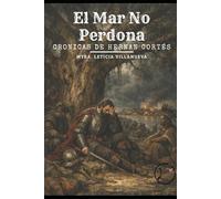 El Mar No Perdona: Cronicas de Hernan Cortés