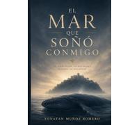 El mar que soñó conmigo: Un viaje hacia lo que nunca dejamos de recordar