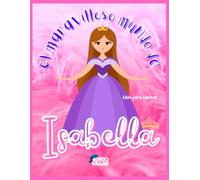 El maravilloso mundo de Isabella: libro para colorear: Libro para colorear personalizado para niñas de 4 a 8 Años | Regalo de cumpleaños con valores, actividades y lindos dibujos