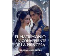 El Matrimonio (In)conveniente de la Princesa: Un Ingenioso, Divertido y Dulce Romance de la Regencia