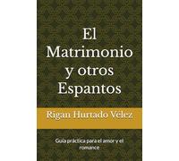 El Matrimonio y otros Espantos: Guía práctica para el amor y el romance