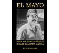 El Mayo: Inside the Secret Empire of Ismael Zambada García
