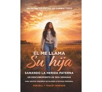 Él me llama Su hija - He Calls Me Daughter: Sanando la Herida Paterna