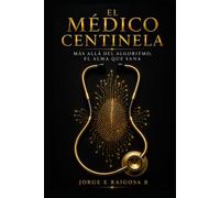 EL MÉDICO CENTINELA: MÁS ALLÁ DEL ALGORITMO, EL ALMA QUE SANA