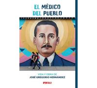 El Médico del Pueblo. Vida y obra de José Gregorio Hernández