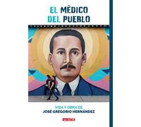 El Médico del Pueblo. Vida y obra de José Gregorio Hernández