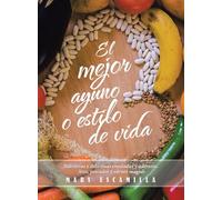 El mejor ayuno o estilo de vida: Nutritivas y deliciosas ensaladas y aderezos. Aves, pescados y carnes magras