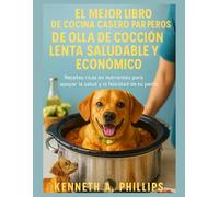 EL MEJOR LIBRO DE COCINA CASERO PARA PERROS DE OLLA DE COCCIÓN LENTA SALUDABLE Y ECONÓMICO: Recetas ricas en nutrientes para apoyar la salud y la felicidad de tu perro