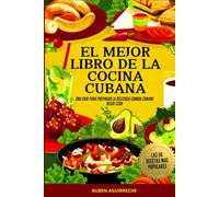 El Mejor Libro de Cocina Cubana: Una Guía para preparar la deliciosa Comida Cubana desde cero - Las 50 recetas más populares