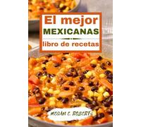 EL MEJOR MEXICANAS LIBRO DE RECETAS: 110 Platillos tradicionales y deliciosos de todo México