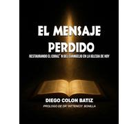 El Mensaje Perdido: Restaurando El Corazón Del Evangelio En La Iglesia De Hoy