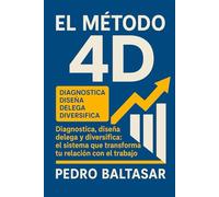 El Método 4D: Diagnostica, diseña, delega y diversifica: el sistema que transforma tu relación con el trabajo.