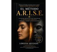 EL MÉTODO A.R.I.S.E.: Cómo detectar la manipulación emocional, invisible y energética y dejar de ser la presa
