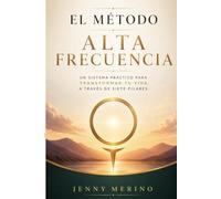 El Método Alta Frecuencia: Un sistema práctico para transformar tu vida a través de siete pilares