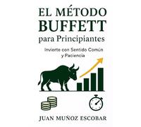 El Método Buffett para Principiantes:: Invierte con Sentido Común y Paciencia