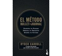 El método Bullet Journal: Examina tu pasado. Ordena tu presente. Diseña tu futuro