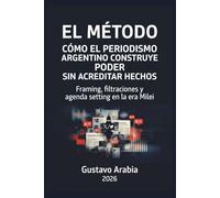 EL METODO: COMO EL PERIODISMO ARGENTINO CONSTRUYE PODER SIN ACREDITAR HECHOS